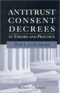 Antitrust Consent Decrees in Theory and Practice: Why Less Is More
