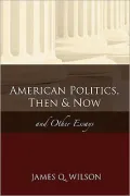 American Politics, Then & Now: And Other Essays