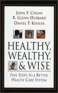 Healthy, Wealthy, and Wise: Five Steps To A Better Health Care System