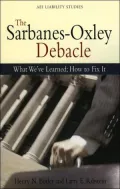 The Sarbanes-Oxley Debacle: What We've Learned; How to Fix It