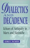 Dialectics and Decadence : Echoes of Antiquity in Marx and Nietzsche