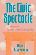 The Civic Spectacle: Essays on Drama and Community
