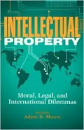 Intellectual Property : Moral, Legal, and International Dilemmas