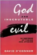 God and Inscrutable Evil; In Defense of Theism and Atheism