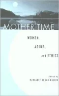 Mother Time : Women, Aging and Ethics