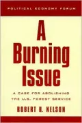 A Burning Issue : A Case for Abolishing the U. S. Forest Service