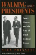 Walking with Presidents : Louis Martin and the Rise of Black Political Power