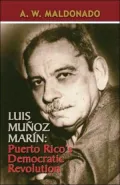 Luis Munoz Marin, Puerto Rico’s Democratic Revolution: Puerto Rico’s Democratic Revolution