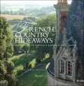 French Country Hideaways: Vacationing at Private Chateaus and Manors in Rural France