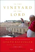 In the Vineyard of the Lord: The Life, Faith, and Teachings of Joseph Ratzinger, Pope Benedict XVI