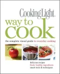 Cooking Light Way to Cook: The Complete Illustrated Guide to Everyday Cooking