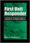 First Unit Responder: A Guide to Physical Evidence Collection for Patrol Officers