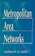 Metropolitan Area Networks: The Only Single-Source Reference on MAN!