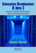 Enterprise Architecture A to Z: Frameworks, Business Process Modeling, SOA, and Infrastructure Technology