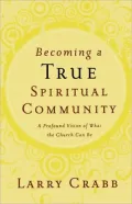 Becoming a True Spiritual Community: A Profound Vision of What the Church Can Be