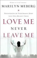 Love Me Never Leave me: Discovering the Inseparable Bond That Our Hearts Crave