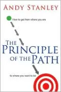 The Principle of the Path: How to Get from Where You Are to Where You Want to Be