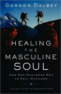 Healing The Masculine Soul: God's Restoration of Men to Real Manhood