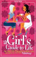 A Girl's Guide to Life: The Real Dish on Growing up, Being True, and Making Your Teen Years Fabulous!