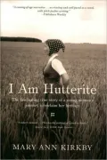 I Am Hutterite: The Fascinating True Story of a Young Woman's Journey to Reclaim Her Heritage