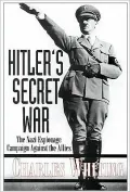 Hitler's Secret War : The Nazi Espionage Campaign Against the Allies