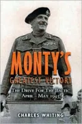 Monty's Greatest Victory: The Drive for the Baltic, April - May 1945