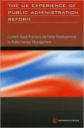The UK Experience of Public Administration Reform: Current Good Practices and New Developments in Public Service Management