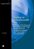 Trading on Commonwealth Ties: A Review of the Structure of Commonwealth Trade and the Scope for Developing Linkages and Trade in the Commonwealth