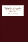 The Problem of Ireland in Tudor Foreign Policy: 1485-1603
