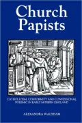 Church Papists: Catholicism, Conformity and Confessional Polemic in Early Modern England