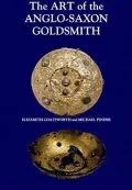 The Art of the Anglo-Saxon Goldsmith : Fine Metalwork in Anglo-Saxon England: Its Practice and Practitioners