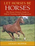 Let Horses Be Horses: The Horse Owner's Guide to Ethical Training and Management