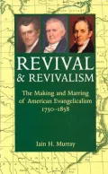 Revival and Revivalism: The Making and Marring of American Evangelicalism, 1750-1858