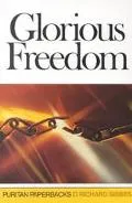 Glorious Freedom The Excellency of the Gospel Above the Law