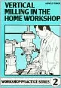 Vertical Milling in the Home Workshop