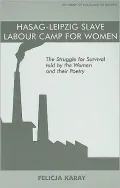 Hasag-Leipzig Slave Labour Camp for Women: The Struggle for Survival Told by the Women and Their Poetry
