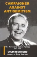 Campaigner Against Antisemitism: The Reverend James Parkes, 1896-1981 an Interpretative Study