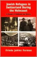 Jewish Refugees in Switzerland During the Holocaust: A Memoir of Childhood and History