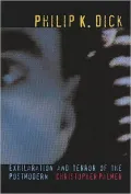 Philip K. Dick (Liverpool Science Fiction Texts and Series): Exhilaration and Terror of the Postmodern