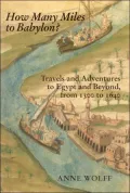 How Many Miles to Babylon?: Travels and Adventures to Egypt and Beyond, from 1300 to 1640
