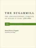 The Sugarmill: The Socioeconomic Complex of Sugar in Cuba