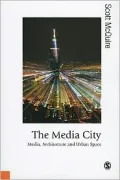 The Media City: Media, Architecture and Urban Space