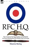 R. F. C. H. Q.: The Command & Organisation of the British Air Force During the First World War in Europe