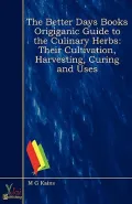 The Better Days Books Origiganic Guide to the Culinary Herbs: Their Cultivation, Harvesting, Curing and Uses