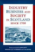 Industry, Business and Society in Scotland Since 1700 Essays Presented to John Butt