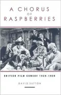 A Chorus of Raspberries : British Film Comedy, 1929-1939