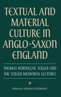 Textual and Material Culture in Anglo-Saxon England ( Publication of the Manchester Centre for Anglo-Saxon Studies): Thomas Northcote Toller and the Toller Memorial Lectures