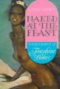 Naked at the Feast: The Biography of Josephine Baker