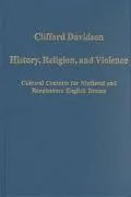 History,Religion,and Violence: Cultural Contexts for Medieval and Renaissance English Drama