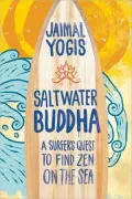 Saltwater Buddha: A Surfer's Quest to Find Zen on the Sea